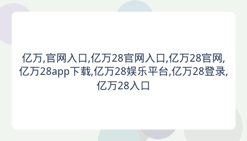 亿万,官网入口,亿万28官网入口,亿万28官网,亿万28app下载,亿万28娱乐平台,亿万28登录,亿万28入口